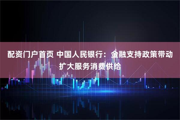 配资门户首页 中国人民银行：金融支持政策带动扩大服务消费供给