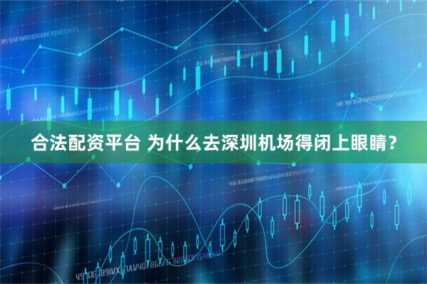 合法配资平台 为什么去深圳机场得闭上眼睛？