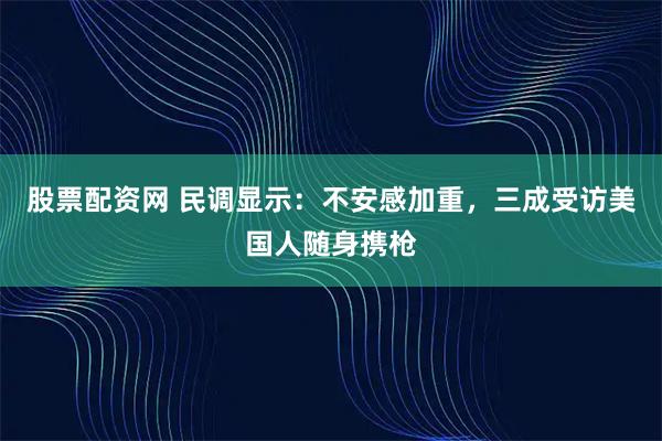 股票配资网 民调显示：不安感加重，三成受访美国人随身携枪