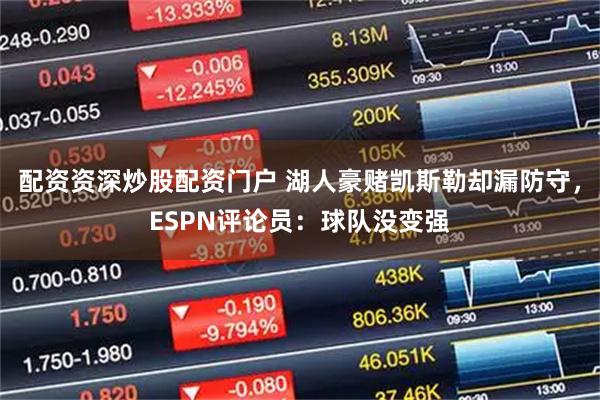 配资资深炒股配资门户 湖人豪赌凯斯勒却漏防守，ESPN评论员：球队没变强